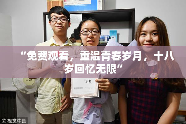“免费观看，重温青春岁月，十八岁回忆无限”
