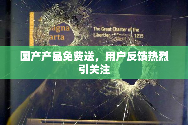 国产产品免费送，用户反馈热烈引关注