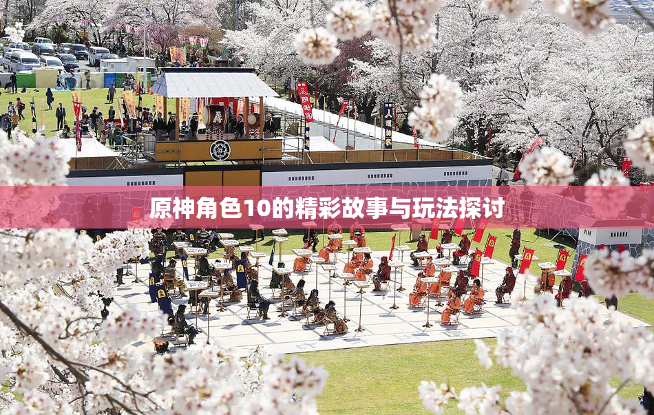 原神角色10的精彩故事与玩法探讨