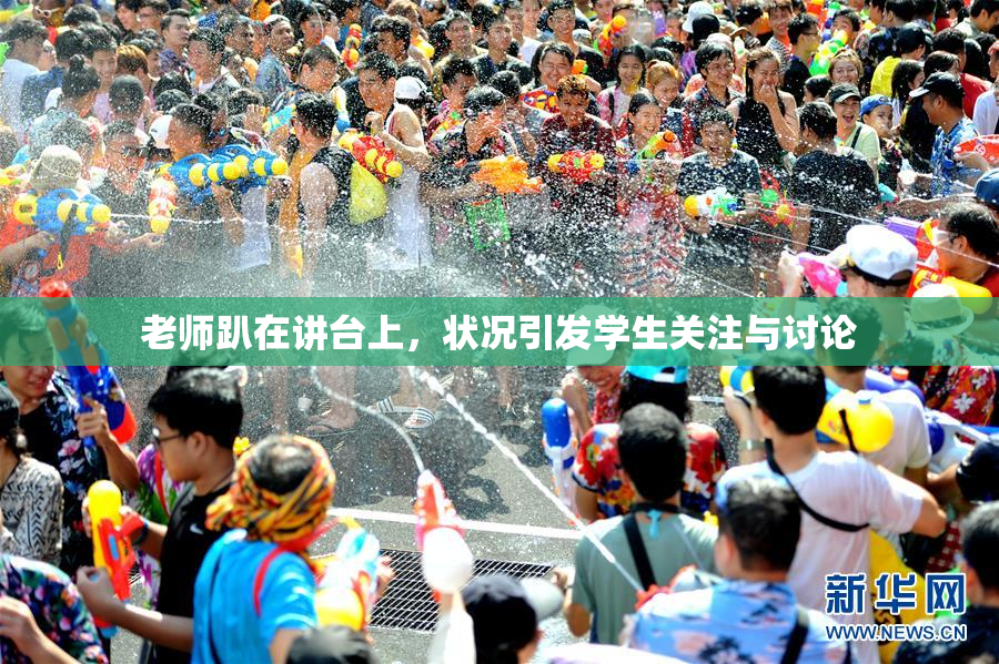 老师趴在讲台上，状况引发学生关注与讨论