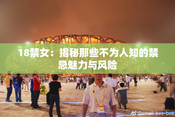 18禁女：揭秘那些不为人知的禁忌魅力与风险