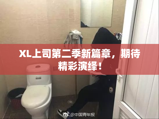 XL上司第二季新篇章，期待精彩演绎！