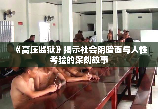 《高压监狱》揭示社会阴暗面与人性考验的深刻故事