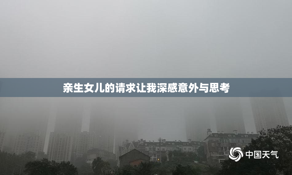 亲生女儿的请求让我深感意外与思考