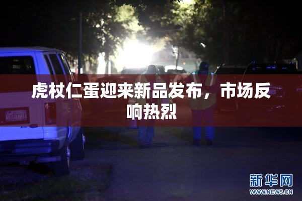 虎杖仁蛋迎来新品发布，市场反响热烈