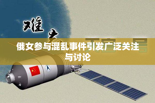 俄女参与混乱事件引发广泛关注与讨论