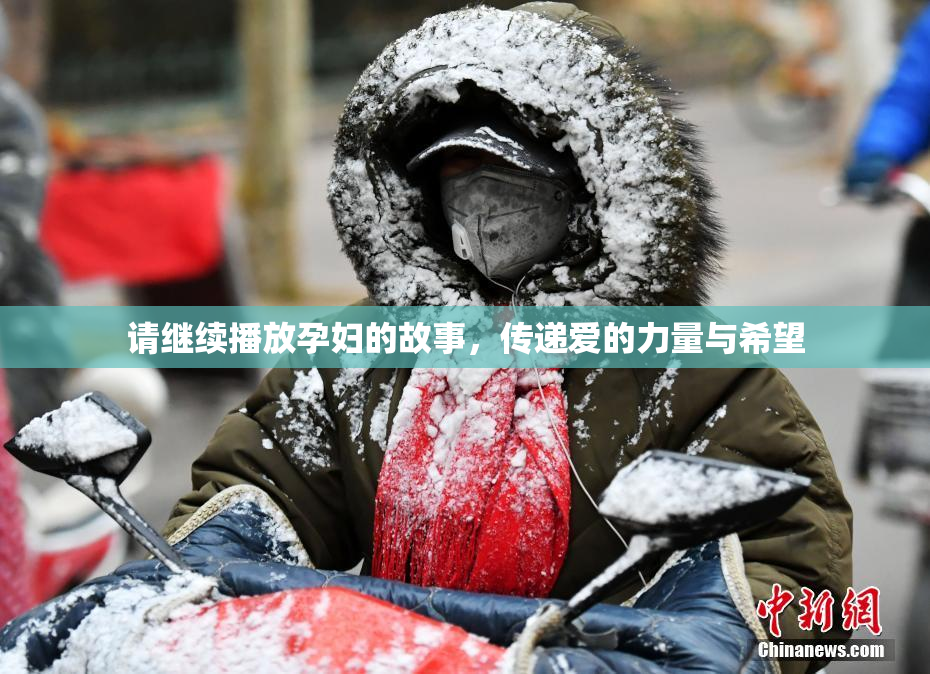请继续播放孕妇的故事，传递爱的力量与希望
