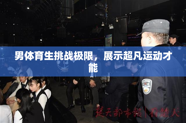 男体育生挑战极限，展示超凡运动才能