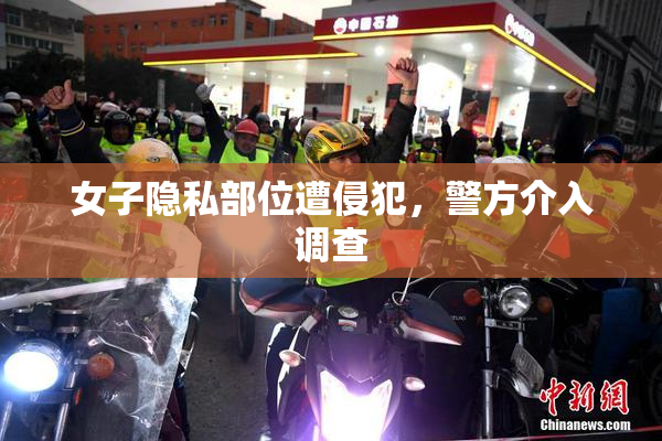 女子隐私部位遭侵犯，警方介入调查