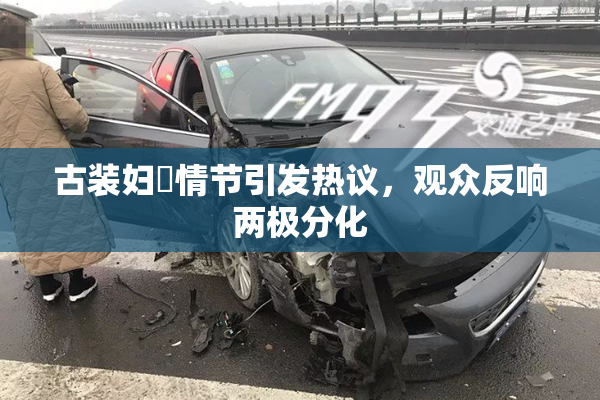 古装妇婬情节引发热议，观众反响两极分化