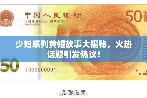 少妇系列黄短故事大揭秘，火热话题引发热议！