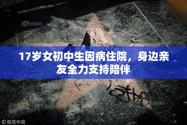 17岁女初中生因病住院，身边亲友全力支持陪伴