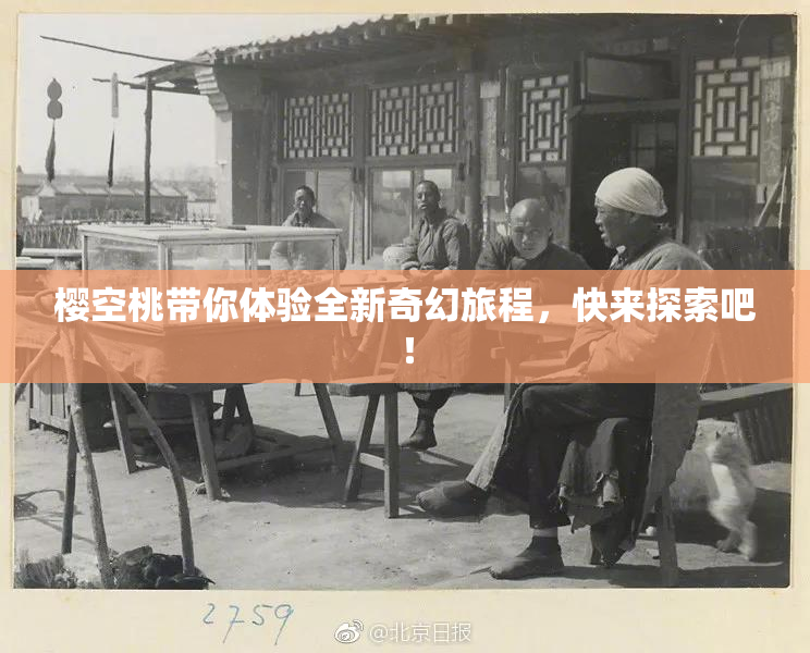 樱空桃带你体验全新奇幻旅程，快来探索吧！