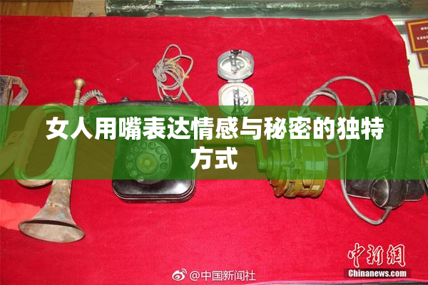女人用嘴表达情感与秘密的独特方式