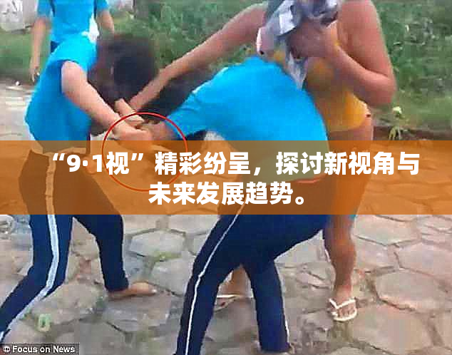 “9·1视”精彩纷呈，探讨新视角与未来发展趋势。