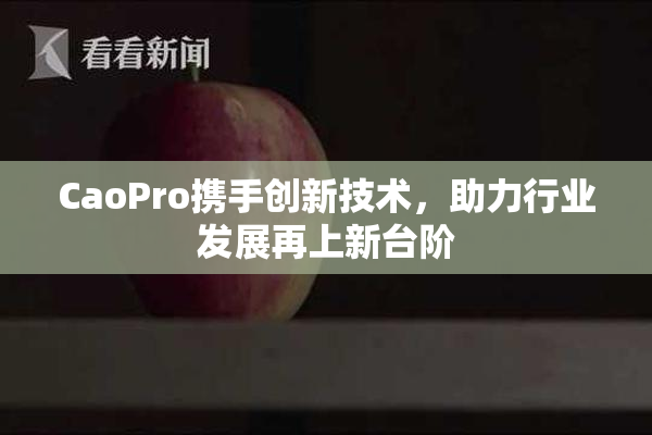 CaoPro携手创新技术，助力行业发展再上新台阶