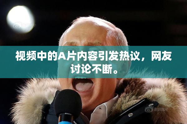 视频中的A片内容引发热议，网友讨论不断。