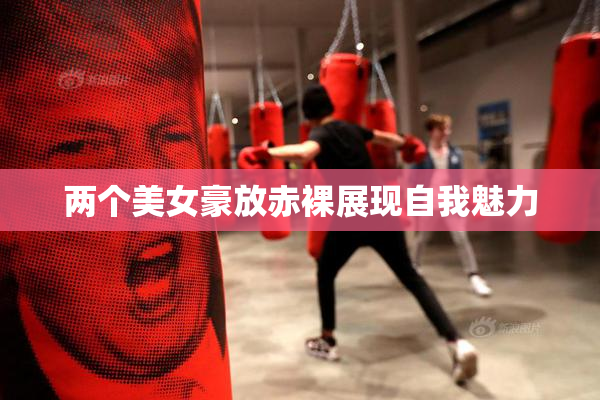 两个美女豪放赤裸展现自我魅力