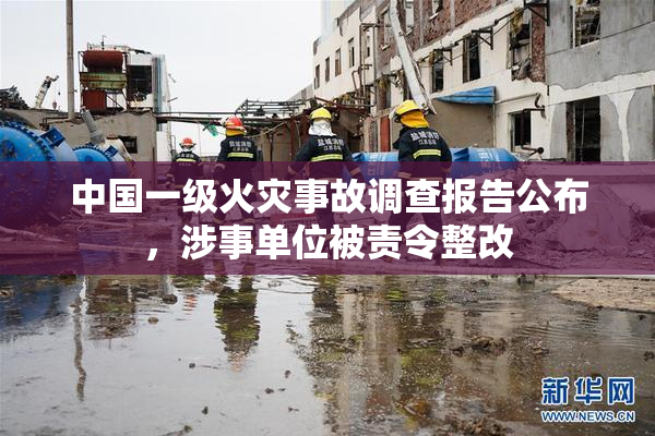 中国一级火灾事故调查报告公布，涉事单位被责令整改