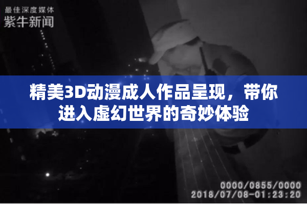 精美3D动漫成人作品呈现，带你进入虚幻世界的奇妙体验