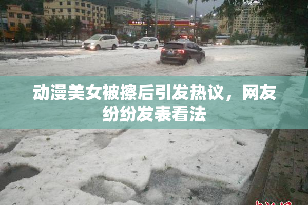 动漫美女被擦后引发热议，网友纷纷发表看法