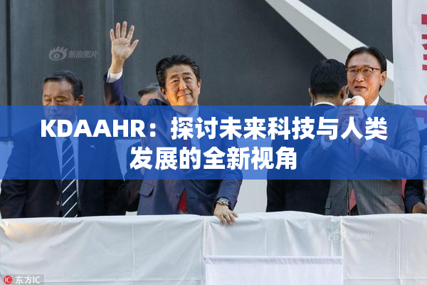 KDAAHR：探讨未来科技与人类发展的全新视角