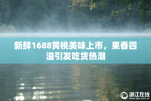 新鲜1688黄桃美味上市，果香四溢引发吃货热潮