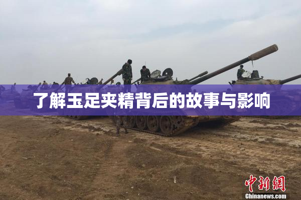 了解玉足夹精背后的故事与影响