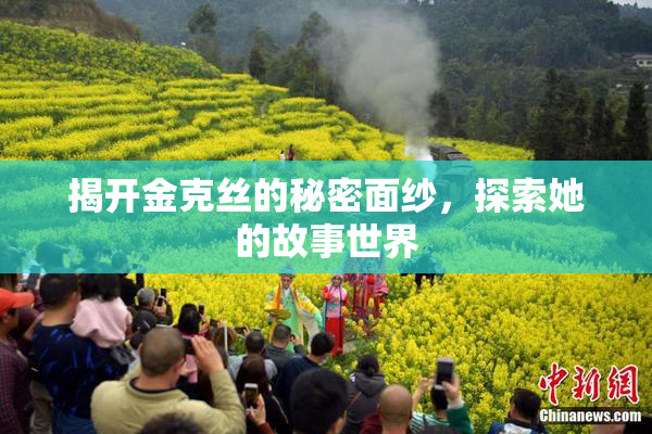 揭开金克丝的秘密面纱，探索她的故事世界