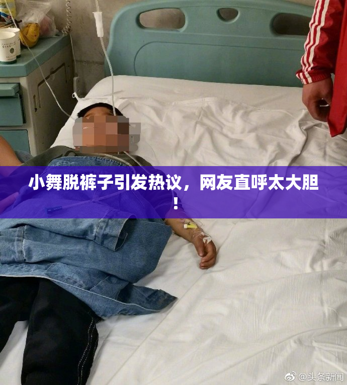小舞脱裤子引发热议，网友直呼太大胆！