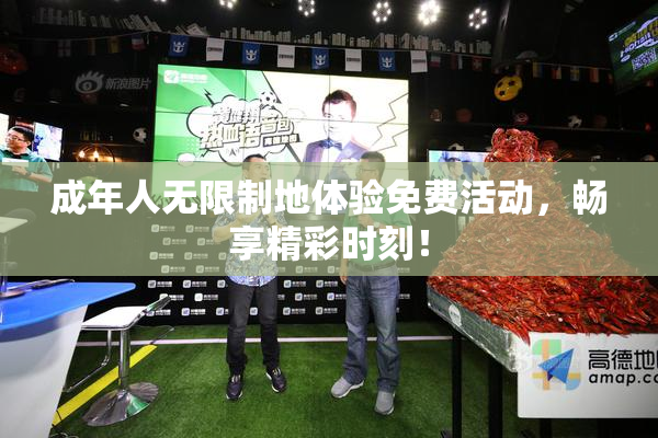 成年人无限制地体验免费活动，畅享精彩时刻！