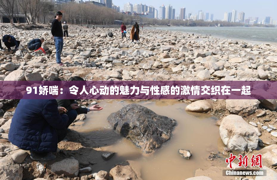 91娇喘：令人心动的魅力与性感的激情交织在一起