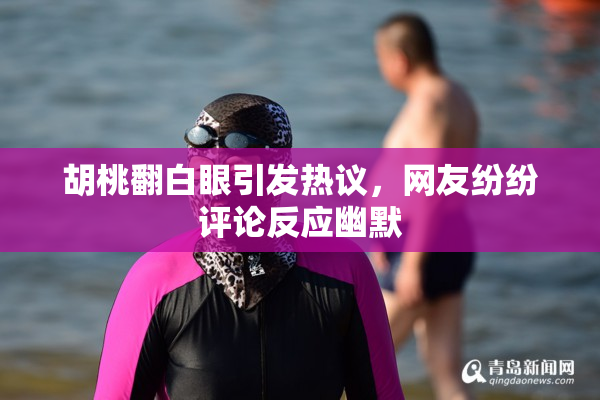 胡桃翻白眼引发热议，网友纷纷评论反应幽默
