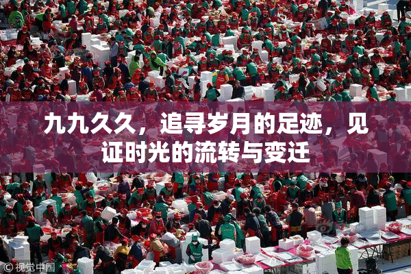 九九久久，追寻岁月的足迹，见证时光的流转与变迁