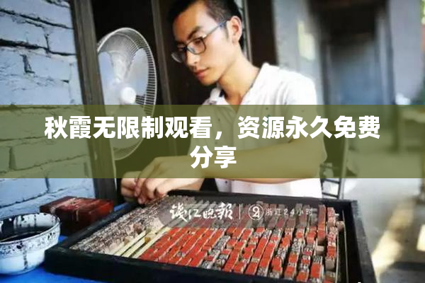 秋霞无限制观看，资源永久免费分享