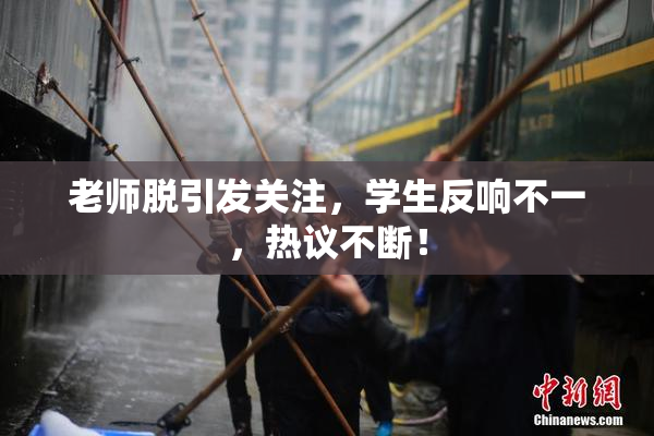 老师脱引发关注，学生反响不一，热议不断！
