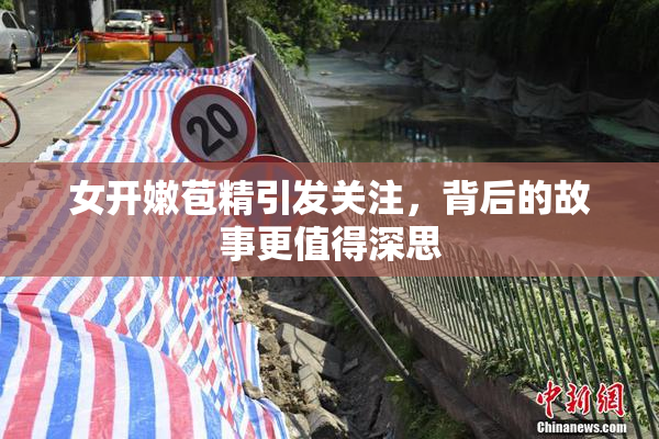 女开嫩苞精引发关注，背后的故事更值得深思