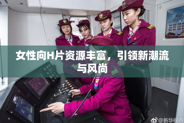 女性向H片资源丰富，引领新潮流与风尚
