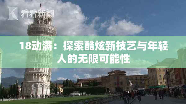 18动满：探索酷炫新技艺与年轻人的无限可能性