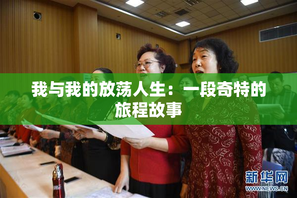 我与我的放荡人生：一段奇特的旅程故事