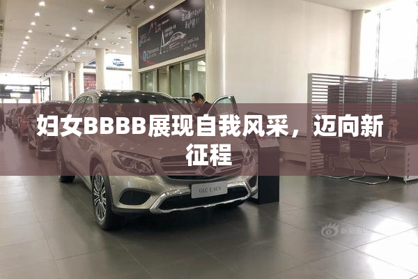 妇女BBBB展现自我风采，迈向新征程