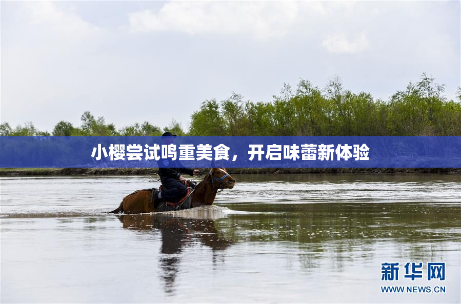 小樱尝试鸣重美食，开启味蕾新体验