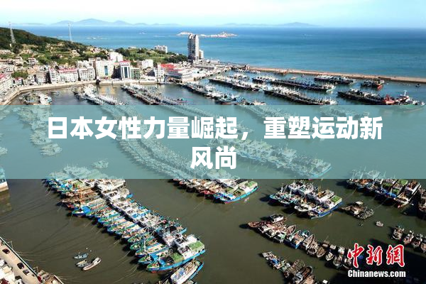 日本女性力量崛起，重塑运动新风尚