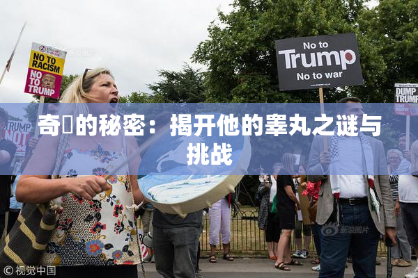 奇犽的秘密：揭开他的睾丸之谜与挑战
