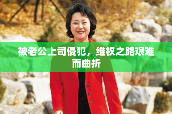 被老公上司侵犯，维权之路艰难而曲折