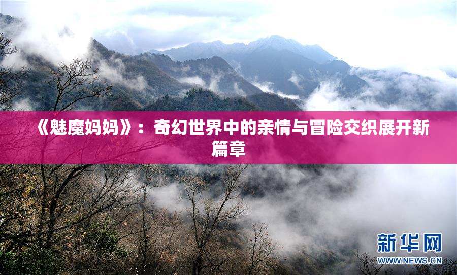 《魅魔妈妈》：奇幻世界中的亲情与冒险交织展开新篇章