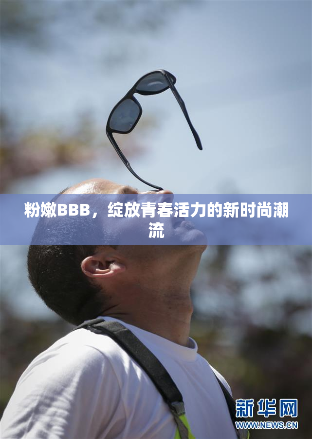 粉嫩BBB，绽放青春活力的新时尚潮流