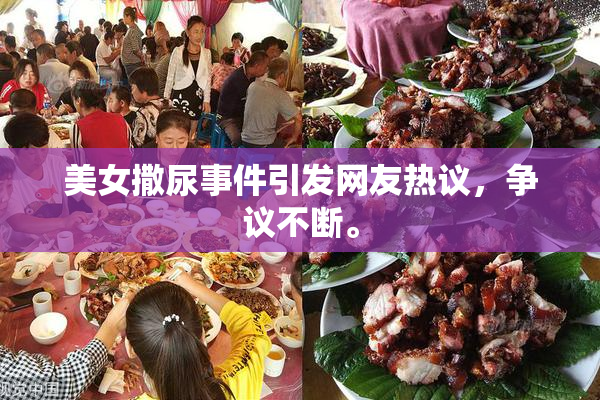 美女撒尿事件引发网友热议，争议不断。