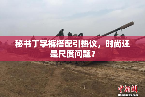 秘书丁字裤搭配引热议，时尚还是尺度问题？