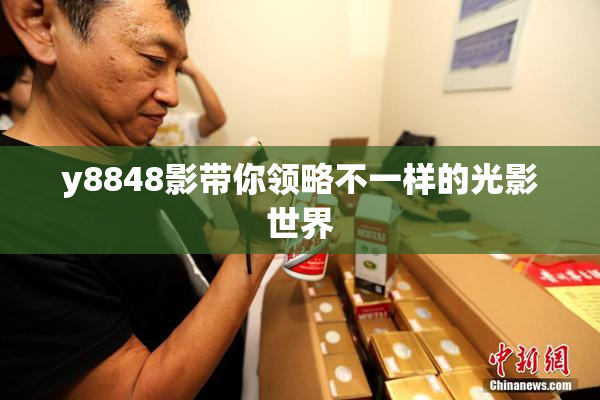 y8848影带你领略不一样的光影世界